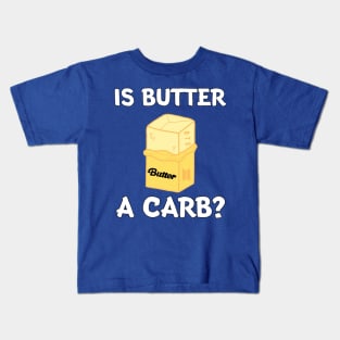 Is Butter A Carb? Kids T-Shirt